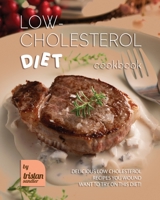 Low-Cholesterol Diet Cookbook: Delicious Low Cholesterol Recipes You Wound Want to Try on This Diet! B0BRZ2ZZVB Book Cover