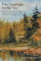 The Courage to Be You: Poems Sharing About Our Life Struggles to Become Persons of Integrity in Todays World of Interconnectedness 1038346975 Book Cover