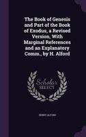 The Book of Genesis, and Part of the Book of Exodus: A Revised Version With Marginal References and an Explanatory Commentary 1016355149 Book Cover