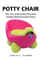 Potty Chair: The Art of Choosing The Best Toddler/Kids Portable Potty 1637502494 Book Cover