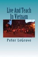 Live And Teach In Vietnam: Find Out About Vietnam So You Have A Better Understanding Of What To Expect Before You Go There 1073690539 Book Cover