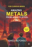METALS FROM GOLD TO STEEL: How the Mastery of Fire and Elements Shaped the History of Human Civilization. From the first sparks of the Bronze and Iron ... technology (AMAZING, FOR CURIOUS MINDS) B0HF6W9ZC5 Book Cover