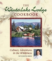 The Winterlake Lodge Cookbook: Culinary Adventures in the Wilderness 0882405632 Book Cover