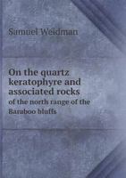 On the quartz keratophyre and associated rocks of the north range of the Baraboo bluffs 1371379874 Book Cover