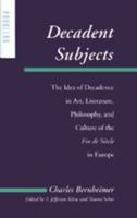 Decadent Subjects: The Idea of Decadence in Art, Literature, Philosophy, and Culture of the Fin de Siècle in Europe (Parallax: Re-visions of Culture and Society) 0801867401 Book Cover