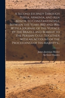 A Second Journey through Persia, Armenia, and Asia Minor, to Constantinople, between the Years 1810 and 1816: With a Journal of the Voyage by the Brazils and Bombay to the Persian Gulf 1013678915 Book Cover