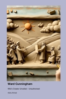 Ward Cunningham: Wiki's Creator Unveiled - Unauthorized 1779699360 Book Cover