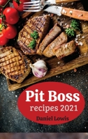 Pit Boss Recipes 2021: Beginner's Guide to Creating Perfect Smoked Meats 2021 1803301759 Book Cover