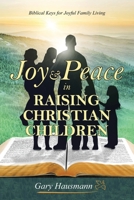 Joy & Peace in Raising Christian Children 1663236127 Book Cover