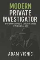 Modern Private Investigator: A Veteran's Guide to Cracking Cases in the Digital Era B0FV8KXVTB Book Cover