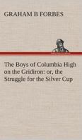 The Boys of Columbia High on the Gridiron; or The Struggle for the Silver Cup 1516801091 Book Cover