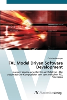 FXL Model Driven Software Development: in einer Service-orientierten Architektur - Die automatische Komposition von semantischen FXL Prozessen 3639434536 Book Cover