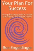 Your Plan for Success: A Step-By-Step Guide to Create the Life You Are Meant to Live 1981050086 Book Cover