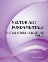 Vector Art Fundamentals: Digital Media Arts Series Vol. 2 1546245049 Book Cover