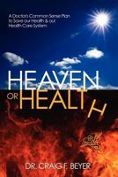 Heaven or Health?: A Doctor's Common Sense Plan to Save our Health & our Health Care System 1463745990 Book Cover