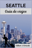 SEATTLE Guía de viajes: Descubra atracciones icónicas y trucos para quienes las visitan por primera vez (Spanish Edition) B0FQNBCM7H Book Cover