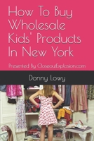 How To Buy Wholesale Kids' Products In New York: Presented By CloseoutExplosion.com 1086231716 Book Cover