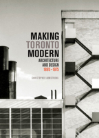 Making Toronto Modern: Architecture and Design, 1895-1975 077354349X Book Cover