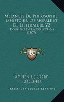Melanges De Philosophie, D'Histoire, De Morale Et De Litterature V2: Douzieme De La Collection (1807) 1166800113 Book Cover