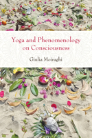 Yoga and Phenomenology on Consciousness (Suny Series, Perspectives in Contemplative Studies) B0DYWWBT67 Book Cover