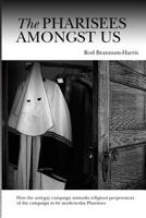 The Pharisees Amongst Us: How the anti-gay campaign unmasks the religious perpetrators of the campaign to be modern-day Pharisees 141961424X Book Cover