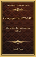 Campagne de 1870-1871. L'armistice et la Commune; operations de l'Armee de Paris et de l'Armee de reserve 1147378509 Book Cover