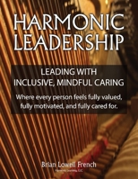 Harmonic Leadership: Leading with Inclusive, Mindful Caring 1948019019 Book Cover