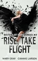 Rise, Take Flight : Sisters of Bloodcreek #3 1948095440 Book Cover