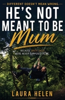 He's Not Meant To Be Mum!: Because Great Dads Were Never Meant To Be - Different Does'nt Mean Wrong (Forever Family Forever Free - Family Support and Improvements) 1917288190 Book Cover