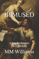 BEMUSED: A Play for Readers in Eight Acts B0FYCTPVK3 Book Cover