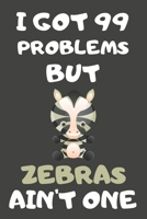 I Got 99 Problems But Zebras Ain't One: Zebra Gifts for Zebra Lovers | Blank Lined Notebooks, Journals, Planners and Diaries to Write In 1675803471 Book Cover