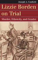 Lizzie Borden on Trial: Murder, Ethnicity, and Gender 0700622330 Book Cover