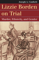 Lizzie Borden on Trial: Murder, Ethnicity, and Gender 0700620710 Book Cover