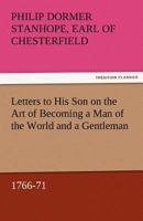 Letters to His Son on the Art of Becoming a Man of the World and a Gentleman, 1766-71 1522741461 Book Cover