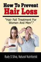 How To Prevent Hair Loss: Hair Fall Treatment For Women And Men 1492959278 Book Cover