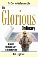 The Glorious Ordinary: Discover the Hidden Glory of an Ordinary Life 0989665062 Book Cover