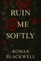 Ruin Me Softly: Some stories consume you before you finish them.: A Dark Academia Romance of Obsession and Betrayal B0FMQ2TQLS Book Cover