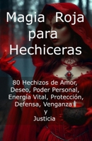 Magia Roja para Hechiceras: 80 Hechizos de Amor, Deseo, Poder Personal, Energía Vital, Protección, Defensa, Venganza y Justicia B0DGPV5ZRL Book Cover