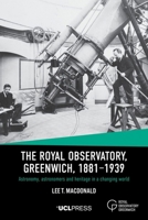The Royal Observatory, Greenwich, 1881–1939: Astronomy, Astronomers and Heritage in a Changing World 180655044X Book Cover