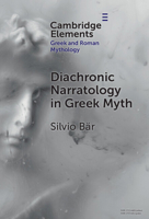 Diachronic Narratology in Greek Myth (Elements in Greek and Roman Mythology) 1009474987 Book Cover