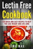 Lectin Free Cookbook: Quick and Easy Recipes To Help You Lose Weight And Live Longer 1725529114 Book Cover