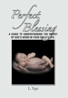 Perfect Blessing: A Guide to Understanding the Impact of God's Word in Your Child's Life. 1479729310 Book Cover