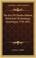 The Era Of Charles Mahon, Third Earl Of Stanhope, Stereotyper 1750-1825 1430489022 Book Cover