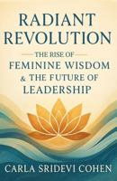 Radiant Revolution: The Rise of Feminine Wisdom and the Future of Leadership 173225981X Book Cover