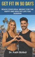 GET FIT IN 90 DAYS: REACH YOUR IDEAL WEIGHT FOR THE HAPPY AND HEALTHY LIFE YOU DESERVE B0GWCZ9NJN Book Cover