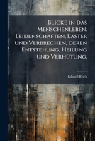 Blicke in Das Menschenleben: Leidenschaften, Laster Und Verbrechen, Deren Entstehung, Heilung Und Verhutung... 1279657685 Book Cover