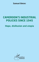 Cameroon's industrial policies since 1945: Hope, disillusion and utopia 234323812X Book Cover