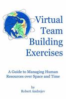 Virtual Team Building Exercises: A Guide to Managing Human Resources Over Space and Time 0805971629 Book Cover