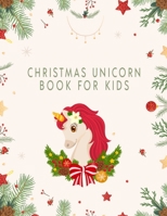 Christmas Unicorn Book For Kids: Christmas Unicorns Coloring Book for Kids, Toddlers, Girls, & Boys - Unicorn Coloring Pages Gift for Unicorn Lover Daughter, Granddaughter, & Sister B087SN737W Book Cover
