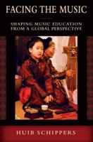 Facing the Music: Shaping Music Education from a Global Perspective 0195379764 Book Cover